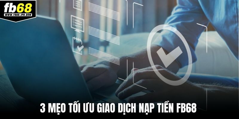 3 mẹo tối ưu giao dịch nạp tiền FB68 